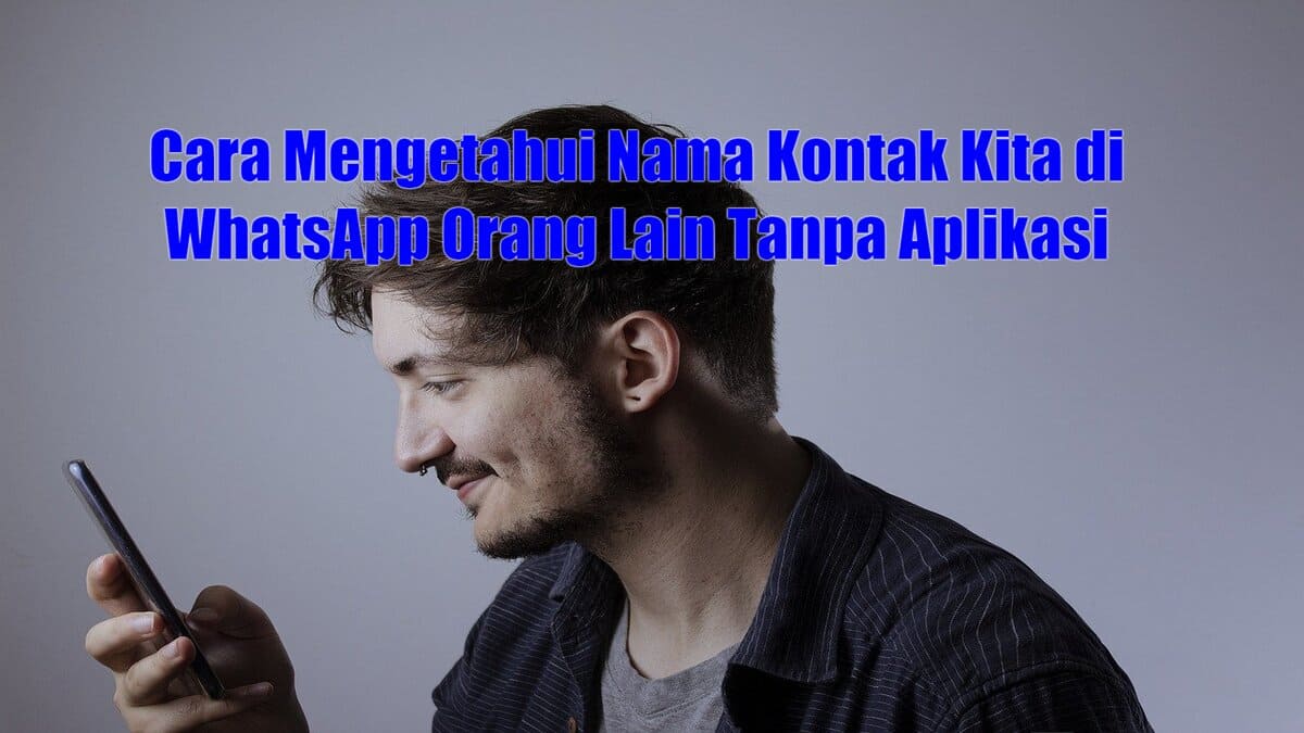 Cara Mengetahui Nama Kontak Kita Di WhatsApp Orang Lain Tanpa Aplikasi