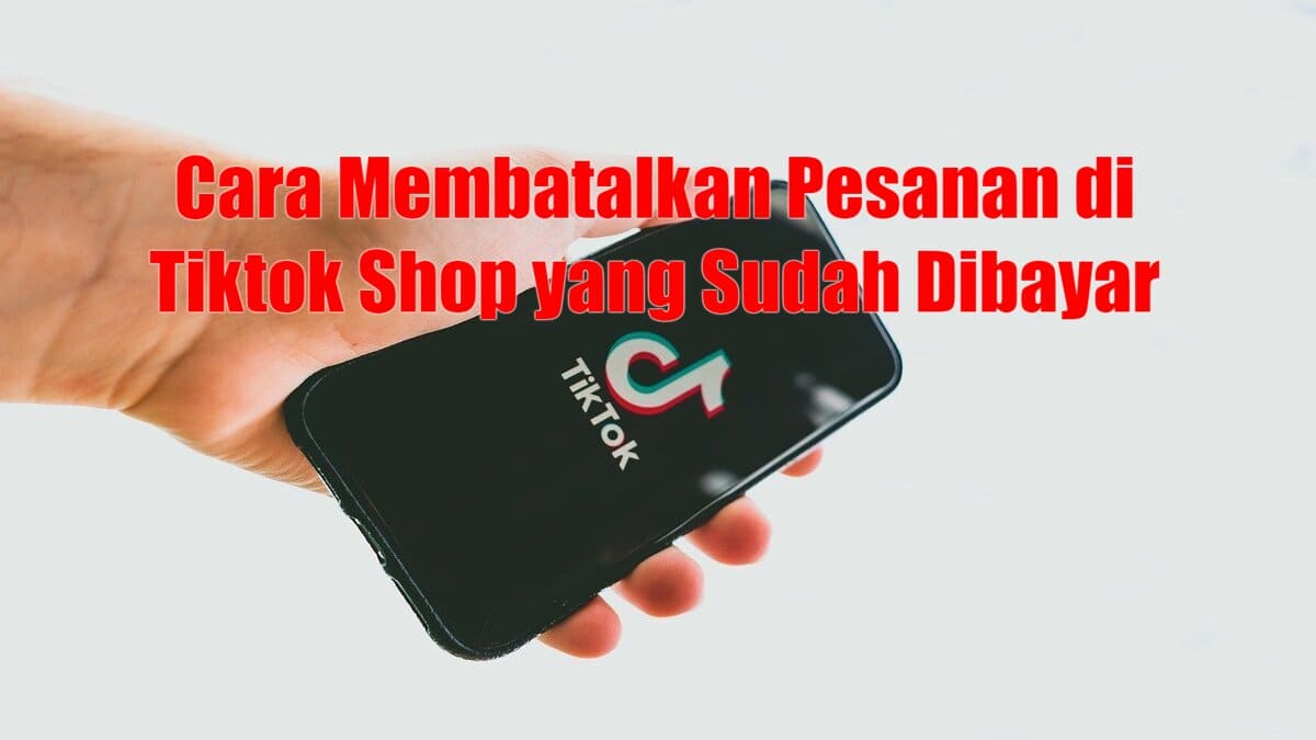 Cara Membatalkan Pesanan Di Tiktok Shop Yang Sudah Dibayar