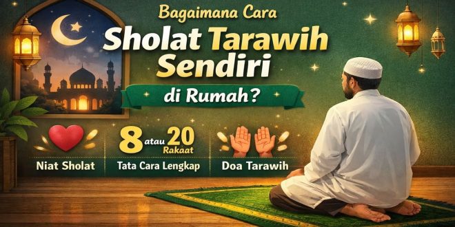 Bagaimana cara sholat tarawih sendiri di rumah lengkap dengan niat, jumlah rakaat, tata cara, dan doa Tarawih